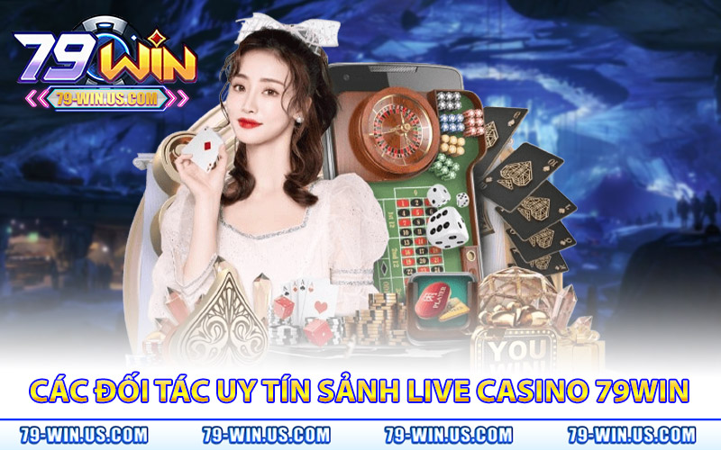 Live Casino 79Win - Trải Nghiệm Cá Cược Sòng Bạc Gay Cấn 1 Các đối tác uy tín đồng hành cùng sảnh live casino 79Win