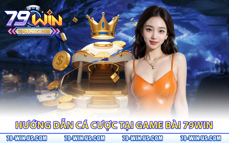 Game Bài 79Win – Chơi Bài Hot Thắng Ngay Nhận Quà Khủng 3 Hướng dẫn các bước tham gia cá cược tại game bài 79WIN