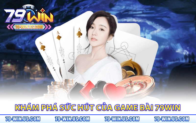Game Bài 79Win – Chơi Bài Hot Thắng Ngay Nhận Quà Khủng 2 Khám phá sức hút của game bài 79WIN