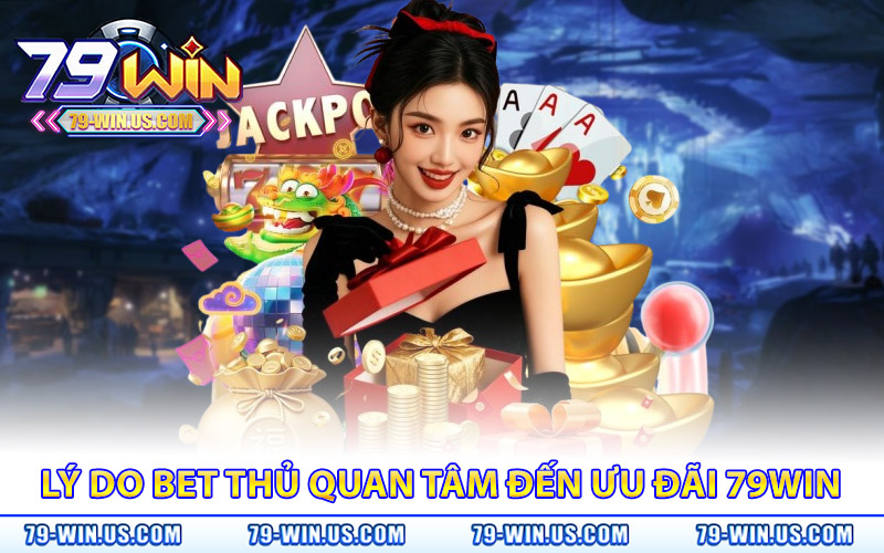Lý do nhiều người quan tâm đến ưu đãi tại 79WIN