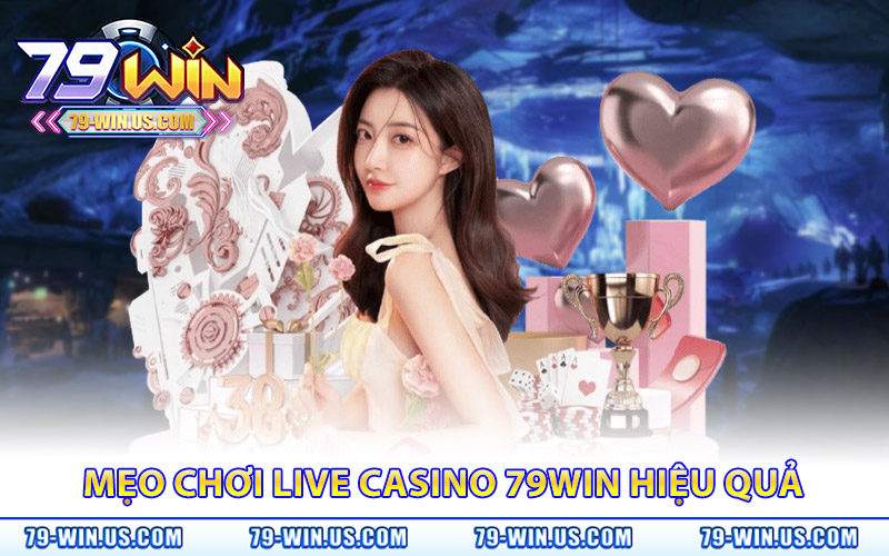 Live Casino 79Win - Trải Nghiệm Cá Cược Sòng Bạc Gay Cấn 3 Mẹo chơi live casino 79Win hiệu quả