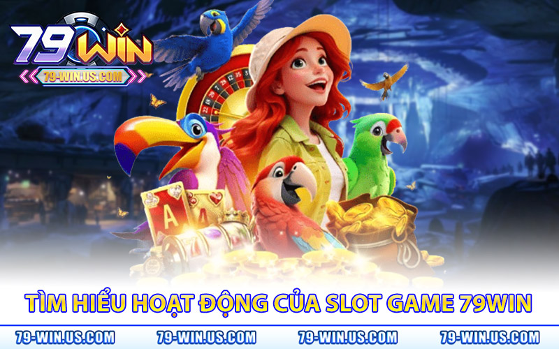 Slot Game 79Win | Quay Hũ May Mắn, Thưởng Khủng Liên Tục 1 Tìm hiểu cách hoạt động của slot game 79Win