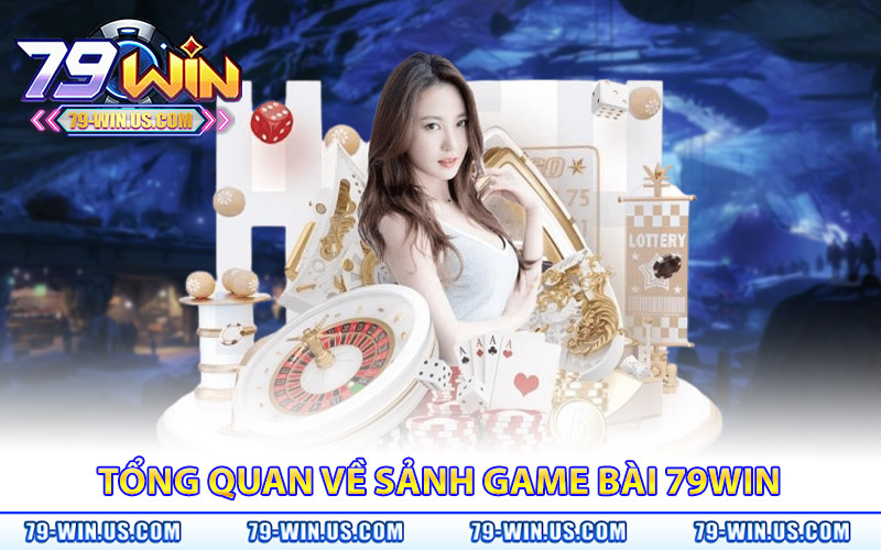 Game Bài 79Win – Chơi Bài Hot Thắng Ngay Nhận Quà Khủng 1 Tổng quan về sảnh game bài 79WIN