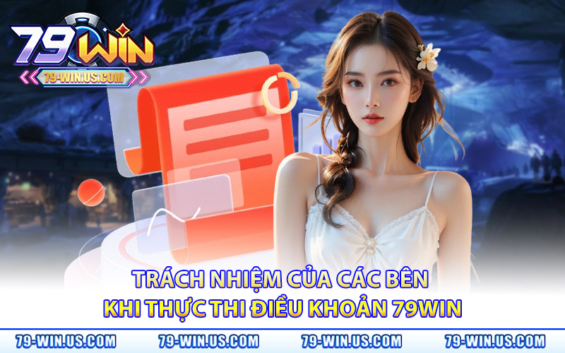 Trách nhiệm của các bên khi thực thi điều khoản 79WIN