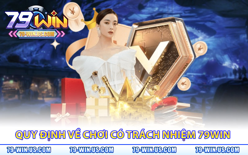 Chơi Có Trách Nhiệm 79Win – Cá Cược An Toàn, Kiểm Soát Tốt 2 quy định về chơi có trách nhiệm 79WIN